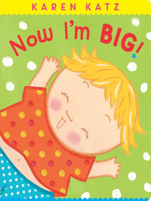 Title details for Now I'm Big! by Karen Katz - Wait list